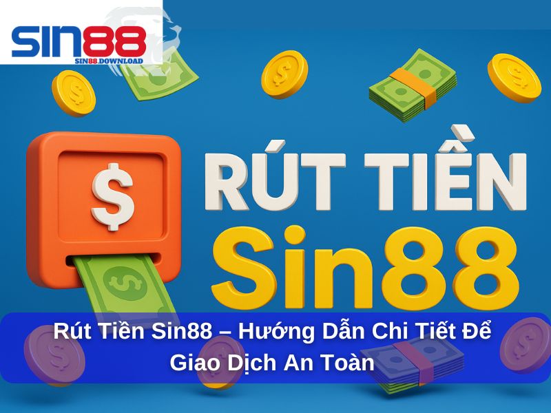 Rút Tiền Sin88 – Hướng Dẫn Chi Tiết Dành Cho Người Mới